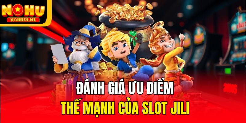 Đánh giá ưu điểm thế mạnh của slot JiLi