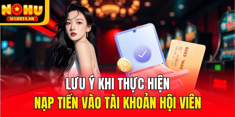 Lưu ý khi thực hiện nạp tiền vào tài khoản hội viên
