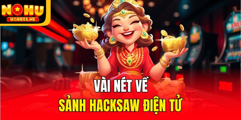 Vài nét về sảnh Hacksaw Điện tử